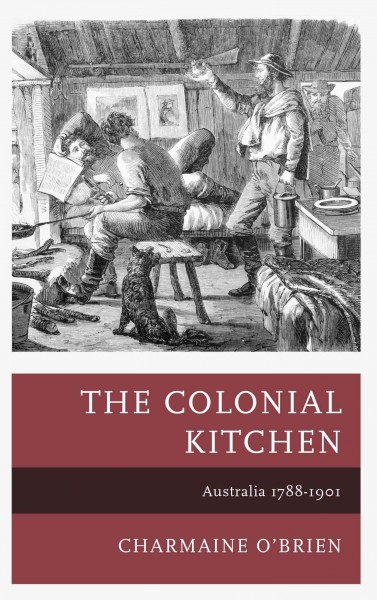 The colonial kitchen : Australia, 1788-1901 / Charmaine O'Brien.