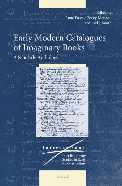 Early modern catalogues of imaginary books : a scholarly anthology / edited by Anne-Pascale Pouey-Mounou, Paul J. Smith.