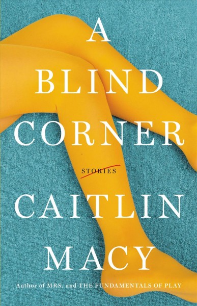 A blind corner : stories / Caitlin Macy.
