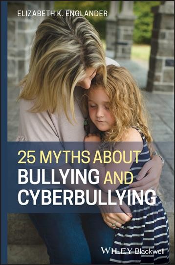 25 myths about bullying and cyberbullying / Elizabeth K. Englander.