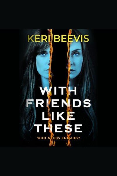With Friends Like These [electronic resource] / Keri Beevis.