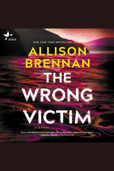 The wrong victim : a novel [electronic resource] / Allison Brennan.