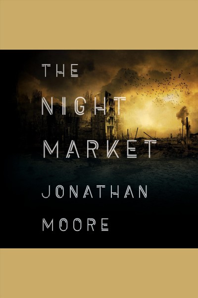 The night market [electronic resource] / Jonathan Moore.