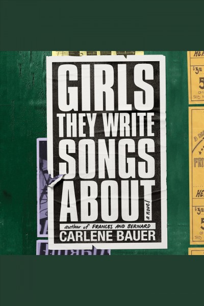 Girls they write songs about [electronic resource] / Carlene Bauer.