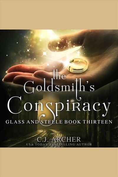 The Goldsmith's Conspiracy : Glass and Steele, book 13 [electronic resource] / C.J. Archer.