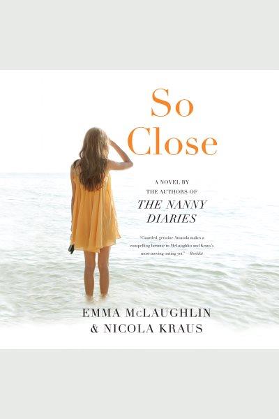So close [electronic resource] / Emma McLaughlin & Nicola Kraus.