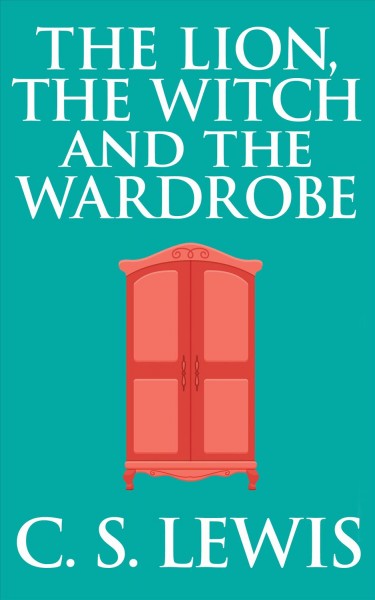 The lion, the witch, and the wardrobe [electronic resource] / C.S. Lewis.