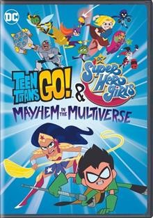 Teen titans go! & DC super hero girls. Mayhem in the multiverse [DVD videorecording].