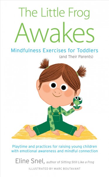 The little frog awakes : mindfulness exercises for toddlers (and their parents) / Eline Snel ; translated by Christiana Hills ; illustrated by Marc Boutavant.
