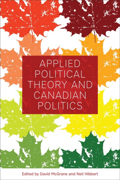 Applied Political Theory and Canadian Politics / ed. by David McGrane, Neil Hibbert.