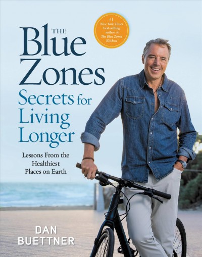 The blue zones secrets for living longer : lessons from the healthiest places on earth / Dan Buettner.