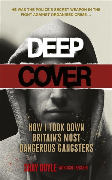 Deep cover : how I infiltrated Britain's most dangerous gangsters / Shay Doyle.
