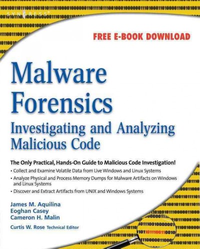 Malware forensics : investigating and analyzing malicious code / James M. Aquilina, Eoghan Casey, Cameron H. Malin.