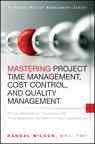 Mastering project time management, cost, control, and quality management : proven methods for controlling the three elements that define project deliverables / Randal Wilson.
