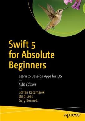 Swift 5 for absolute beginners : learn to develop apps for iOS / Stefan Kaczmarek, Brad Lees, Gary Bennett.