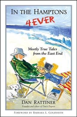 In the Hamptons 4ever : mostly true tales from the East End / Dan Rattiner ; foreword by Barbara L. Goldsmith.