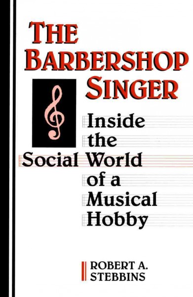 The barbershop singer [electronic resource] : inside the social world of a musical hobby / Robert A. Stebbins.