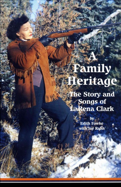 A family heritage [electronic resource] : the story and songs of LaRena Clark / by Edith Fowke, with Jay Rahn.