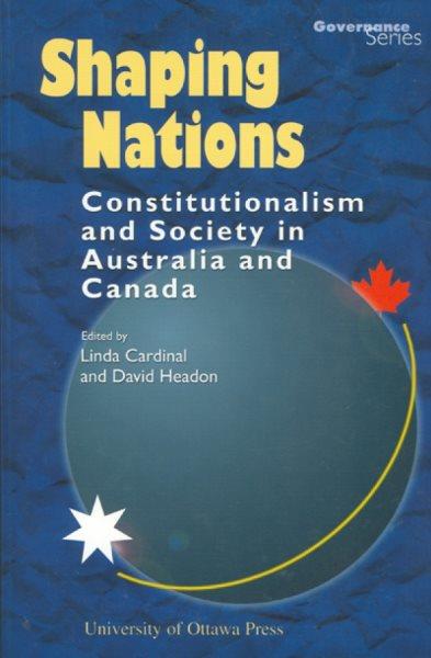 Shaping nations [electronic resource] : constitutionalism and society in Australia and Canada / edited by Linda Cardinal and David Headon.