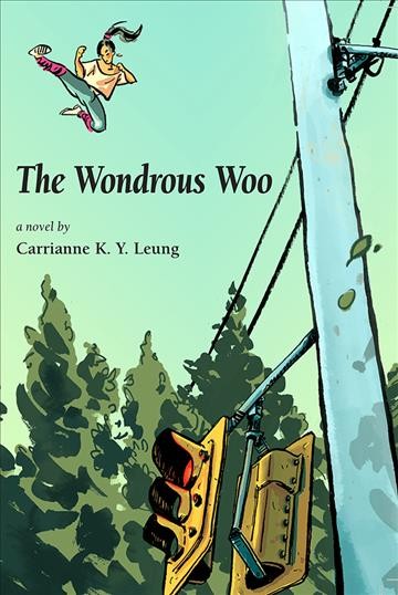 The wondrous Woo / a novel by Carrianne K.Y. Leung.