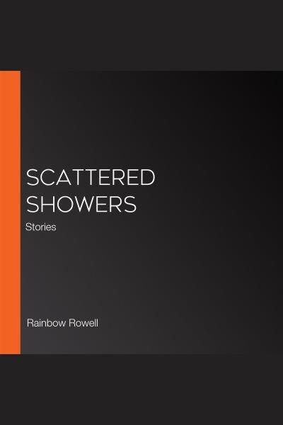 Scattered showers [electronic resource] : Stories. Rainbow Rowell.