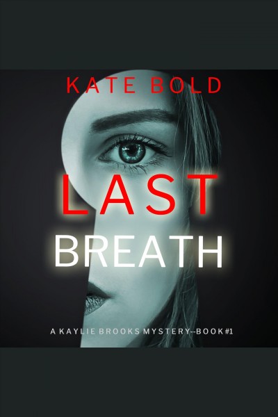 Last breath : Kaylie Brooks Psychological Suspense Thriller [electronic resource] / Kate Bold.