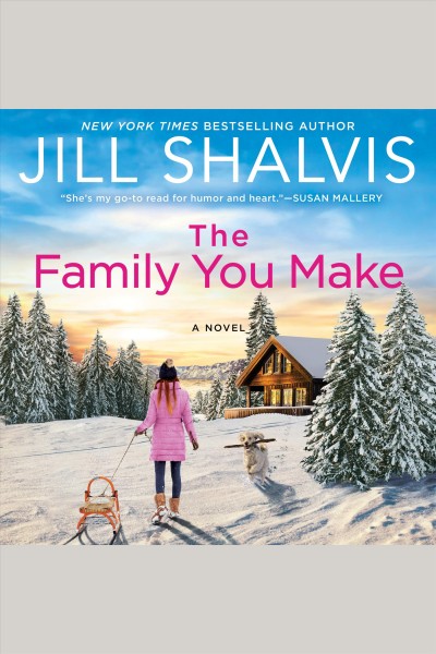 The family you make : a novel [electronic resource] / Jill Shalvis.