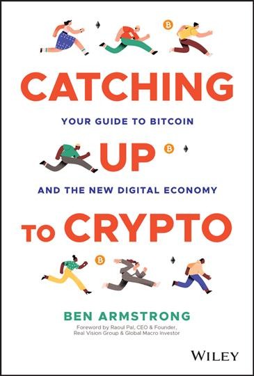 Catching up to crypto : your guide to Bitcoin and the new digital economy / Ben Armstrong.
