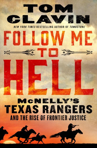 Follow me to hell : McNelly's Texas Rangers and the rise of frontier justice / Tom Clavin.