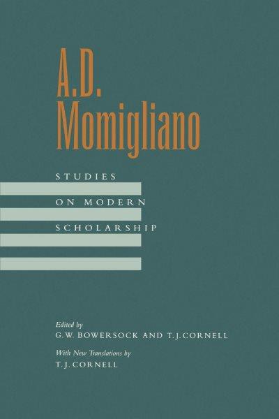 A.D. Momigliano : studies on modern scholarship / edited by G.W. Bowersock and T.J. Cornell ; with new translations by T.J. Cornell.