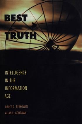 Best truth : intelligence in the Information Age / Bruce D. Berkowitz and Allan E. Goodman.