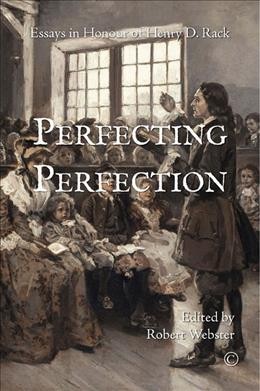 Perfecting perfection : essays in honour of of Henry D. Rack / edited by Robert Webster.