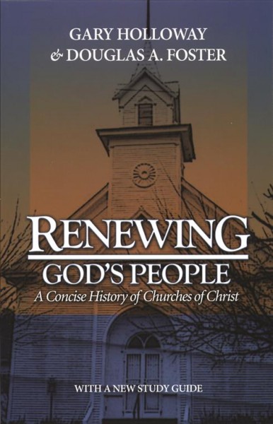 Renewing God's people : a concise history of Churches of Christ / Gary Holloway, Douglas A. Foster.