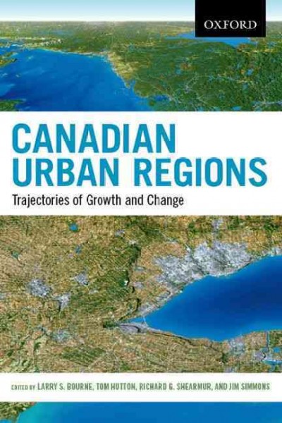 Canadian urban regions : trajectories of growth and change / edited by Larry S. Bourne [and others].