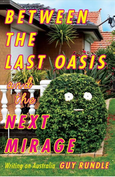 Between the Last Oasis and the Next Mirage : Writings on Australia.