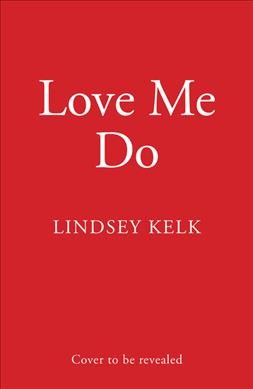 Love me do / Lindsey Kelk.