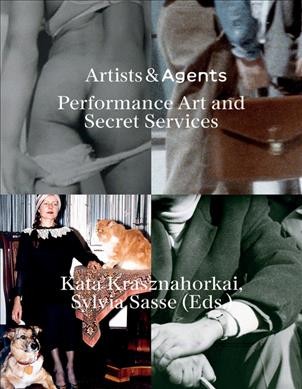 Artists & agents : performance art and secret services / Kata Krasznahorkai, Sylvia Sasse (Eds.)
