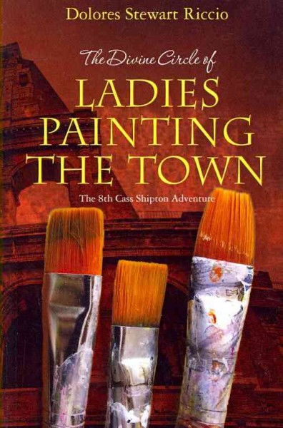 The divine circle of ladies painting the town : the 8th Cass Shipton adventure / Dolores Stewart Riccio.