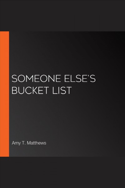 Someone Else's Bucket List [electronic resource] / Amy T. Matthews.