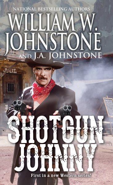 Shotgun Johnny : Shotgun Johnny [electronic resource] / J. A. Johnstone, J.a. Johnstone and William W. Johnstone.