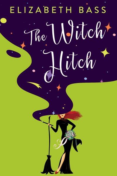 The Witch Hitch : Cupcake Coven Romance [electronic resource] / Elizabeth Bass.