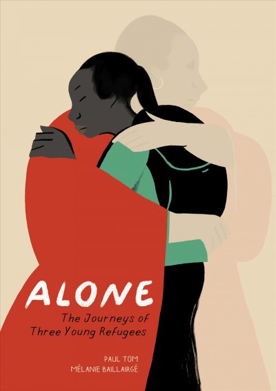 Alone : the journeys of three young refugees / written by Paul Tom ; illustrated by Mélanie Baillairgé ; translated by Arielle Aaronson.