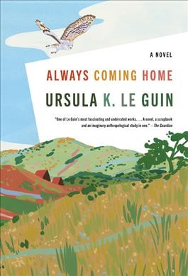 Always coming home / Ursula K. Le Guin ; artist: Margaret Chodos-Irvine ; composer: Todd Barton ; maps drawn by the author ; geomancer: George Hersh ; introduction by Shruti Swamy.