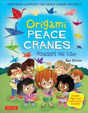 Origami peace cranes : friendships take flight / Sue DiCicco.