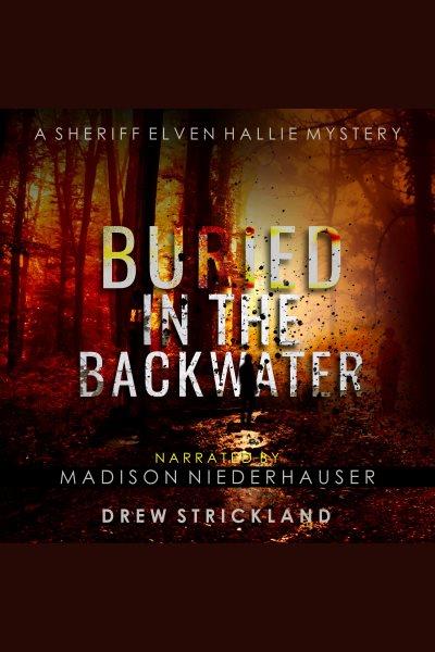 Buried in the Backwater : A gripping murder mystery crime thriller [electronic resource] / Drew Strickland.