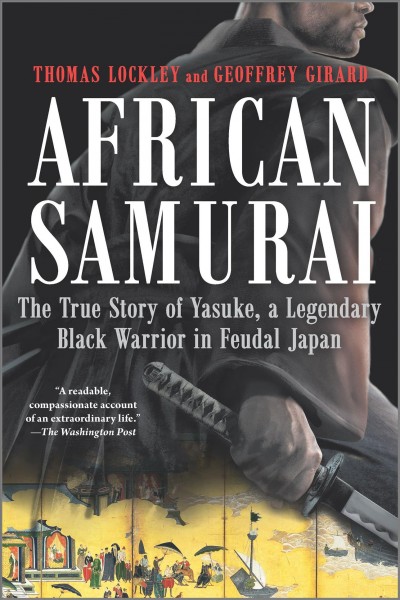 African samurai : the true story of Yasuke, a legendary black warrior in feudal Japan / Thomas Lockley and Geoffrey Girard.