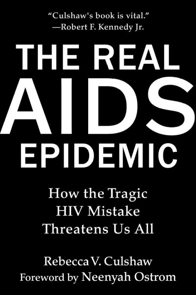 The real AIDS epidemic : how the tragic HIV mistake threatens us all / Rebecca V. Culshaw ; foreword by Neenyah Ostrom.