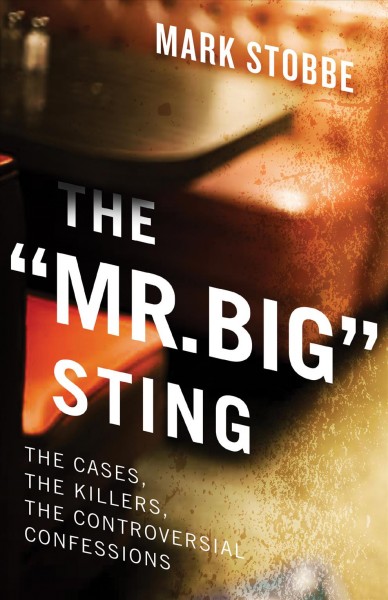 The Mr. Big Sting : The Cases, the Killers, the Controversial Confessions.