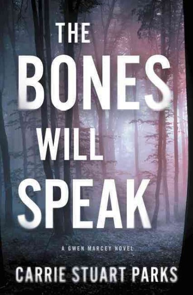 The bones will speak : a Gwen Marcey novel / Carrie Stuart Parks.