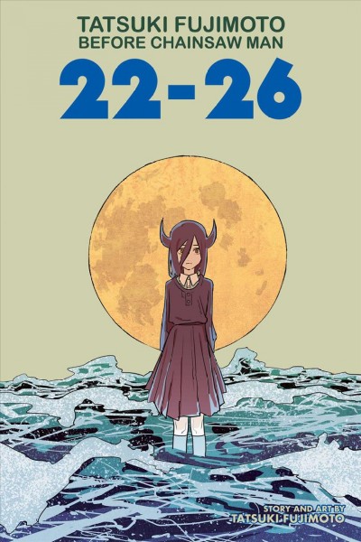 Tatsuki Fujimoto before Chainsaw Man. 22-26 / story and art by Tatsuki Fujimoto ; translation, Amanda Haley ; touch-up art and lettering, Sabrina Heep.